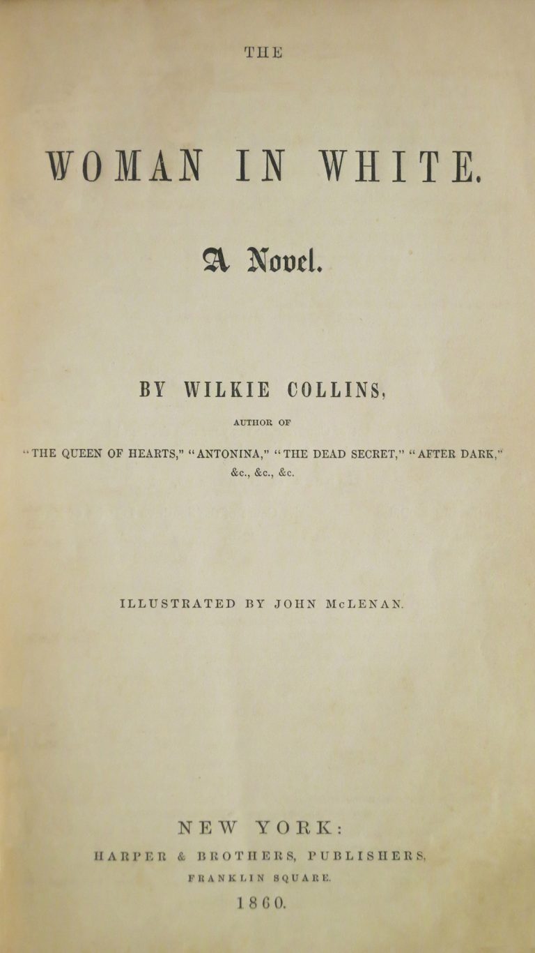 The Woman in White. A Novel. By Wilkie Sollins, author of "The Queen of hearts," "Antonia," "The Dead Secret," "After Dark" Illustrated by John McLenan. New York: Harper & Brothers, Publishers/ Franklin Square 1860